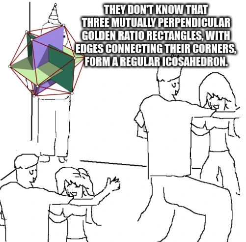 Standard "they don't know" meme format, featuring line art of "That Feel Guy" wearing a party hat standing in a corner while other people are dancing. An image of an icosahedron formed by three mutually perpendicular golden ratio rectangles sits in front of That Feel Guy. The caption text says "They don't know that three mutually perpendicular golden ratio rectangles, with edges connecting their corners, form a regular icosahedron."